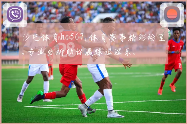 沙巴体育ht567,体育赛事精彩纷呈,专业分析助你赢球逗逗乐。